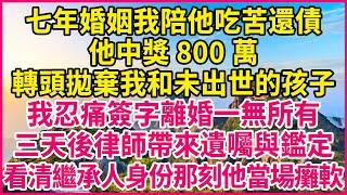 七年婚姻我陪他吃苦還債，他中獎800萬，轉頭拋棄我和未出世的孩子，我忍痛簽字離婚一無所有，三天後律師帶來遺囑與鑑定，看清繼承人身份那刻他當場癱軟！#人生故事 #情感故事 #深夜淺談 #伦理故事