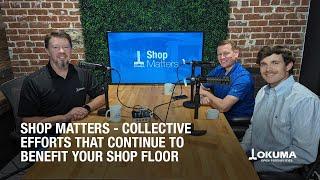 Shop Matters - Ep. 54 Collective Efforts That Continue to Benefit Your Shop Floor