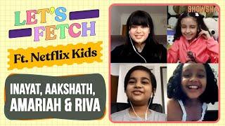 Let’s Fetch Ft. Netflix Kids Inayat Verma, Riva Arora, Aakshath Das, Amariah Awantaye|Children's Day