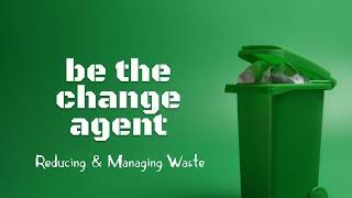 Be The Change Agent: Reducing and Managing Waste