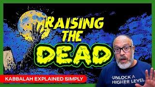 Raising the Dead - Kabbalah Explained Simply