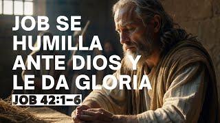 Job se Humilla Ante Dios y Le Da Gloria. (JOB 42:1-6)