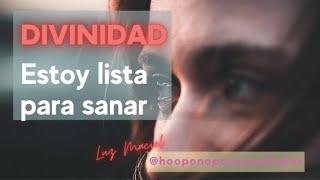 DIVNIDAD ESTOY LISTA PARA SANAR. hooponopono sanación total hoponopono para un nuevo día #luzmaciel