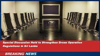 Sri Lanka Strengthens Drone Regulations: Key Defence Discussion