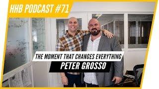 The Moment That Changes Everything w/ Peter Grosso | HHB PODCAST #71