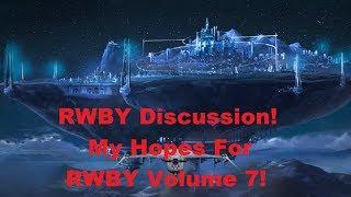 RWBY Discussion! My Hopes For RWBY Volume 7!