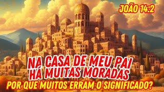 VOCÊ ESTÁ INTERPRETANDO ERRADO AS MUITAS MORADAS QUE JESUS ENSINOU!