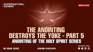 The Anointing Destroys The Yoke - Anointing of the Holy Spirit (Part-5) | LIVE (Sun Mar 30, 2025)