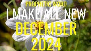 Prophetic Word For December 2024 I make all things new