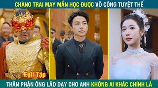 Anh Chàng MAY MẮN được học được võ công tuyệt thế , hóa ra sư phụ của anh chính là | Review phim