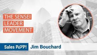 The Sensei Leader Movement with Jim Bouchard | Sales Expert