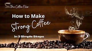 How to Make Strong Coffee at Home - The Coffee Files