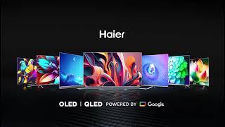 IMMERSIVE ENTERTAINMENT LIKE NEVER BEFORE | Haier OLED & QLED TV Series Powered by Google TV