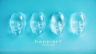 Volumes - Happier?