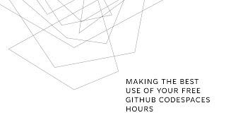 Making the Best Use of Your Free GitHub Codespaces Hours