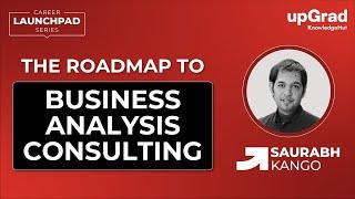 The Roadmap to Business Analysis Consulting | Career Launchpad Series | upGrad