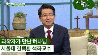 "과학자가 만난 하나님" 서울대 현택환 석좌교수ㅣ새롭게하소서