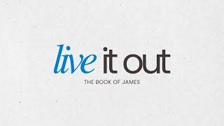 Live it Out - The Book of James (Part 4)