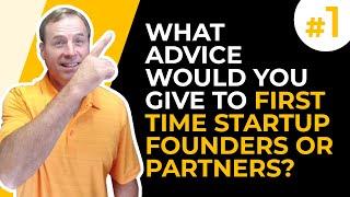 #1 What advice would you give to first time startup founders/partners?