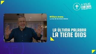 A solas con Dios con William Arana l La última palabra la tiene Dios l 11 de Diciembre 2024