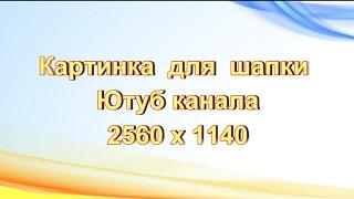 картинка для шапки канала ютуб
