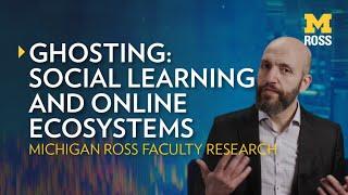 Ghosting: Social Learning & Online Ecosystems | Michigan Ross Research