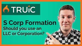 Forming an S Corp - Should you use an LLC or Corporation?