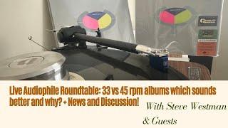 Live Audiophile Roundtable: 33 vs 45 rpm albums which sounds better and why? + news and discussion!