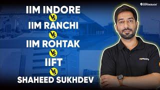 IIM Indore Vs IIM Rohtak Vs IIFT Vs IIM Ranchi Vs Shaheed Sukhdev | Which College Should You Choose