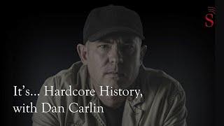 It's... Hardcore History, with Dan Carlin