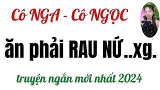 Nghe 5 phút thôi .Chuyện CÔ NGA - CÔ  NGỌC  . Truyện ngắn mới nhất .