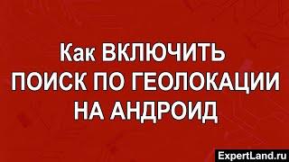 Как включить поиск по геолокации на Андроид в настройках