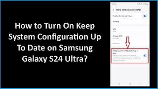 How to Turn On Keep System Configuration Up To Date on Samsung Galaxy S24 Ultra?