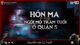 TẬP 413: HỒN MA TRONG NGÔI MỘ TRĂM TUỔI Ở QUẬN 5 || Chuyện tâm linh có thật || Nguyễn Nguyễn