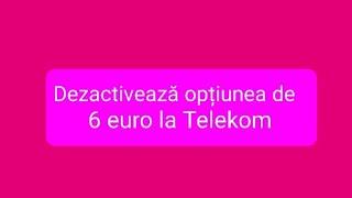 Cum sa dezactivez optiunea de 6 euro in reteaua Telekom?