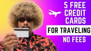 5 FREE Credit Cards For Traveling In 2022 | No Annual Fee, No Foreign Transaction Fees