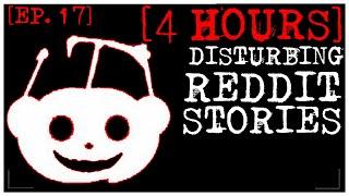 [4 HOUR COMPILATION] Disturbing Stories From Reddit [EP. 17]