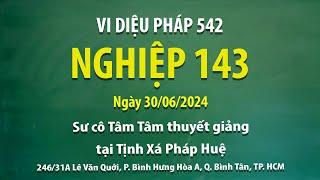 Vi Diệu Pháp 542 - Nghiệp 143 - Ngày 30/06/2024 - Sư Cô Tâm Tâm thuyết giảng tại Tịnh Xá Pháp Huệ