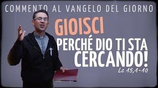 Commento al Vangelo del giorno - GIOISCI PERCHÉ DIO TI STA CERCANDO! - Lc 15,1-10