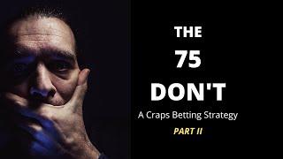 Craps Betting Strategy: The 75 Don't - Part II