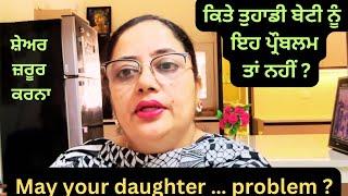 ਕਿਤੇ ਤੁਹਾਡੀ ਬੇਟੀ ਨੂੰ ਇਹ ਪ੍ਰੌਬਲਮ ਤਾਂ ਨਹੀਂ ?,May your daughter has this problem,share for good cause