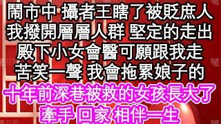 鬧市中 攝者王瞎了被貶庶人，我撥開層層人群 堅定的走出，殿下小女會醫可願跟我走，苦笑一聲 我會拖累娘子的，十年前深巷被救的女孩長大了，牽手 回家 相伴一生| #為人處世#生活經驗#情感故事#養老#退休