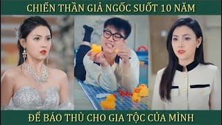 Chiến thần giả ngốc suốt 10 năm để báo thù cho gia tộc của mình