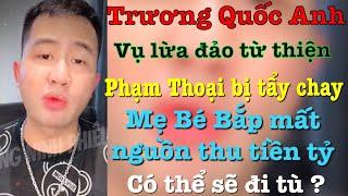 Trương Quốc Anh bóc phốt lừa đảo từ thiện, Phạm Thoại bị tẩy chay, Mẹ Bé Bắp có thể vướng lao lý ..