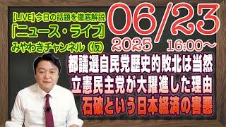 【LIVE】都議選自民党歴史的大敗北は当然の帰結。立憲民主党が大躍進した理由。石破政権という日本経済の害悪｜メルマガ「ダメＳＮＳ」「みやチャン・ニュース・ライブ」（令和７年６月２３日　１６：００分〜）