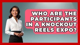 Who Are the Participants in a Knockout Reels Expo? - Knock Out Reels