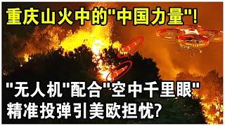 “它”的出現令美歐懼怕！重慶山火“無人機”配合“空中千里眼”精準投彈，背後中國力量令全世界震顫