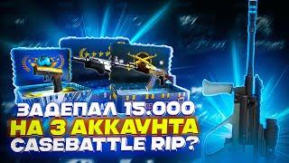 ЗАДЕПАЛ 15.000 НА 3 АККАУНТА! CASE-BATTLE RIP?