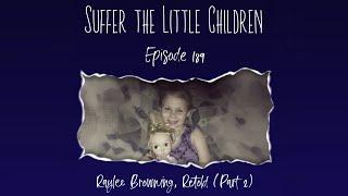 Episode 189: Raylee Browning, Retold (Part 2) | Suffer the Little Children Podcast