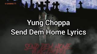 Yung Choppa - Send Dem Home Lyrics